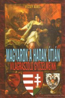 Vécsey Aurél - Magyarok a hadak útján - világraszóló győzelmeink [antikvár]
