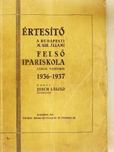 Jesch László - Értesítő a budapesti M. Kir. Állami Felső Ipariskola LVIII-ik tanévéről 1936-1937. [antikvár]