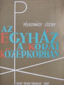 Félegyházy József - Az egyház a korai középkorban [antikvár]