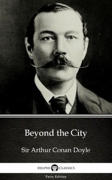 Delphi Classics Sir Arthur Conan Doyle, - Beyond the City by Sir Arthur Conan Doyle (Illustrated) [eKönyv: epub, mobi]