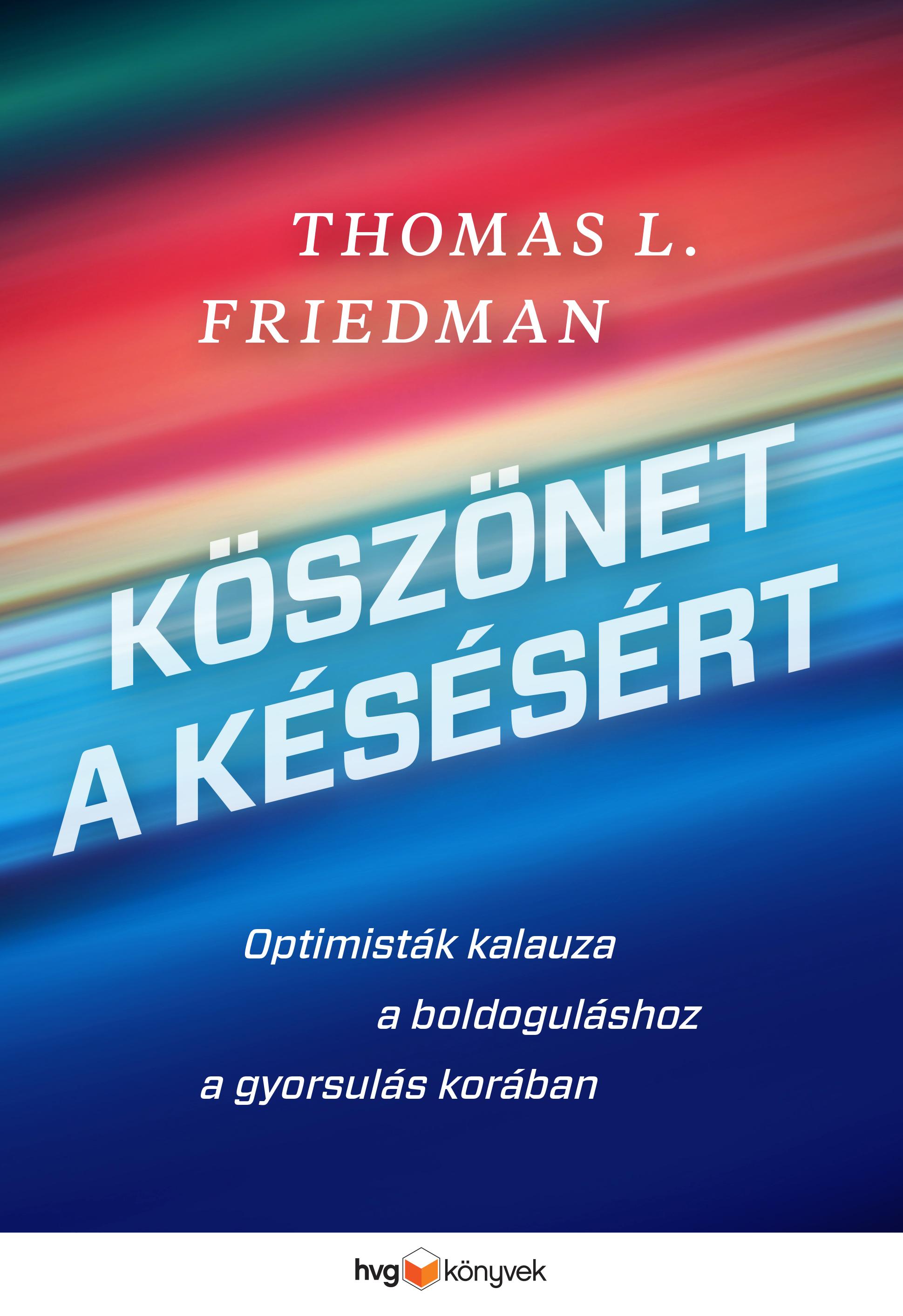 Thomas L. Friedman - Köszönet a késésért   Optimisták kalauza a boldoguláshoz a gyorsulás korában