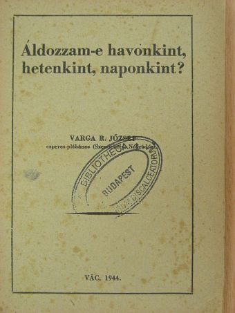 Varga R. József - Áldozzam-e havonkint, hetenkint, naponkint? [antikvár]