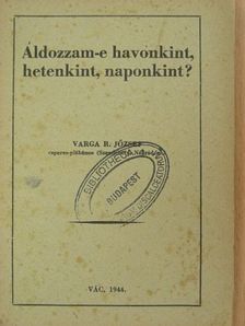 Varga R. József - Áldozzam-e havonkint, hetenkint, naponkint? [antikvár]
