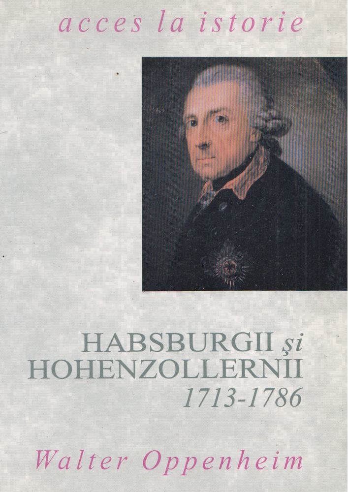 Walter Oppenheim - Habsburgii si Hohenzollernii 1713-1786 [antikvár]
