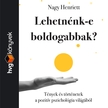 NAGY HENRIETT - Lehetnénk-e boldogabbak? Tények és történetek a pozitív pszichológia világából [eHangoskönyv]