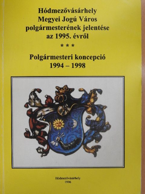 Dr. Kruzslicz István - Hódmezővásárhely Megyei Jogú Város polgármesterének jelentése az 1995. évről/Polgármesteri koncepció 1994-1998 [antikvár]