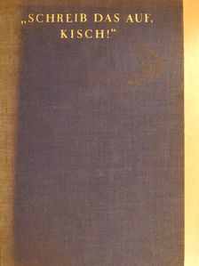 Egon Erwin Kisch - "Schreib das auf, Kisch!" [antikvár]