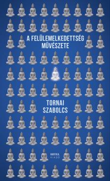 Tornai Szabolcs - A felülemelkedettség művészete [eKönyv: epub, mobi]
