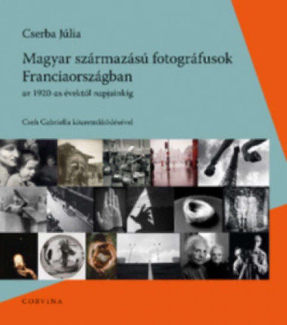 Cserba Júlia - Magyar származású fotográfusok Franciaországban [antikvár]