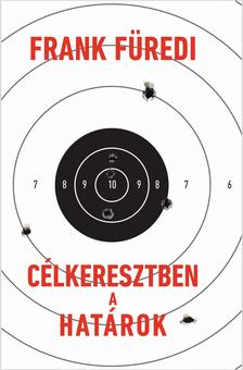 Frank Füredi - Célkeresztben a határok [szépséghibás]
