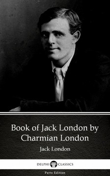 Delphi Classics Charmian London, - Book of Jack London by Charmian London (Illustrated) [eKönyv: epub, mobi]