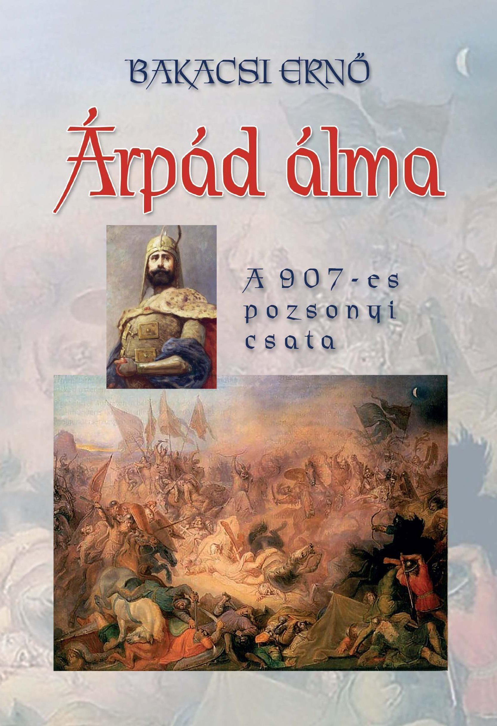 Bakacsi Ernő - Árpád álma - A 907-es pozsonyi csata