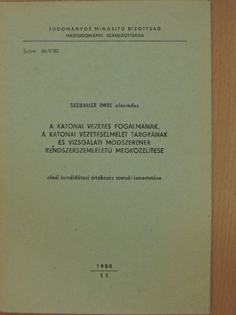 Seebauer Imre - A katonai vezetés fogalmának, a katonai vezetéselmélet tárgyának és vizsgálati módszerének rendszerszemléletű megközelítése című kandidátusi értekezés szerzői ismertetése [antikvár]