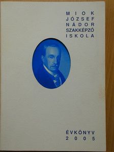 Dr. Molnár Csilla - Miok József Nádor Szakképző Iskola évkönyve 2005 [antikvár]