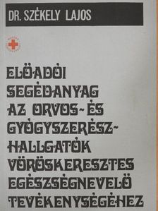 Dr. Székely Lajos - Előadói segédanyag az orvos- és gyógyszerészhallgatók vöröskeresztes egészségnevelő tevékenységéhez [antikvár]