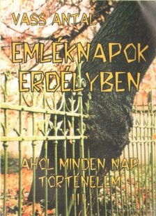 Vass Antal - Emléknapok Erdélyben - Ahol minden nap történelem III. [antikvár]