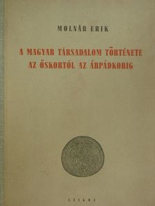 Molnár Erik - A magyar társadalom története az őskortól az Árpádkorig  [antikvár]