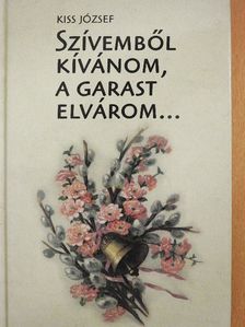 Kiss József - Szívemből kívánom, a garast elvárom... [antikvár]
