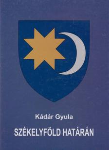 KÁDÁR GYULA - Székelyföld határán [antikvár]