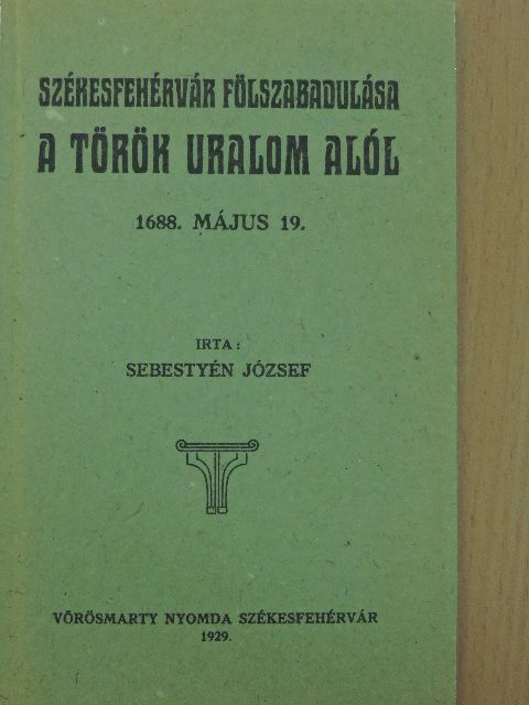 Sebestyén József - Székesfehérvár fölszabadulása a török uralom alól [antikvár]