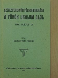 Sebestyén József - Székesfehérvár fölszabadulása a török uralom alól [antikvár]