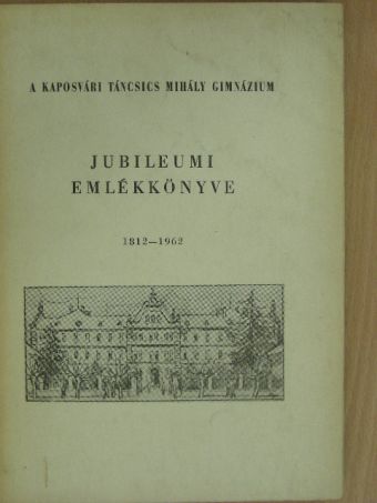 Andrássy Antal - A Kaposvári Táncsics Mihály Gimnázium Jubileumi Emlékkönyve [antikvár]