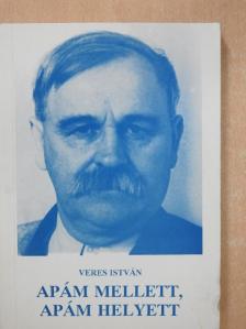 Veres István - Apám mellett, Apám helyett (dedikált példány) [antikvár]