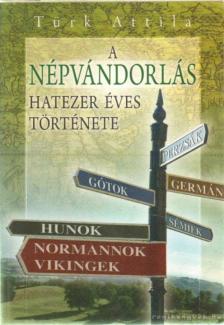 Türk Attila - A népvándorlás hatezer éves története [antikvár]
