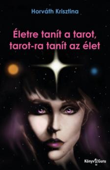Horváth Krisztina - Életre tanít a tarot, tarot-ra tanít az élet [antikvár]