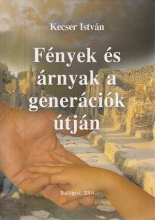 Kecser István - Fények és árnyak a generációk útján [antikvár]