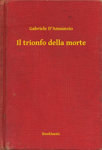 Annunzio Gabriele D - Il trionfo della morte [eKönyv: epub, mobi]