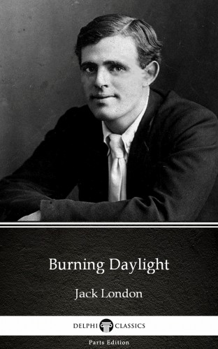 Delphi Classics Jack London, - Burning Daylight by Jack London (Illustrated) [eKönyv: epub, mobi]
