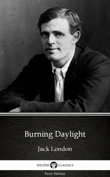 Delphi Classics Jack London, - Burning Daylight by Jack London (Illustrated) [eKönyv: epub, mobi]