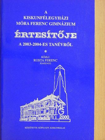 A kiskunfélegyházi Móra Ferenc Gimnázium értesítője a 2003-2004-es tanévről [antikvár]