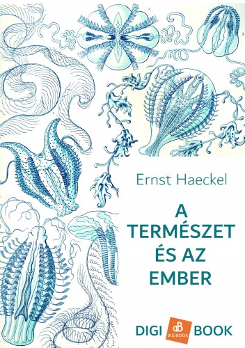 ERNST HAECKEL - A természet és az ember [eKönyv: epub, mobi]