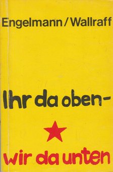 ENGELMANN, BERNT - WALLRAFF, GÜNTER - Ihr da oben, wir da unten [antikvár]