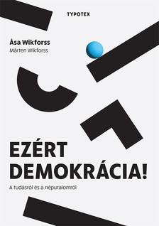 Asa Wikforss - Marten Wikforss - Ezért demokrácia! - A tudásról és a népuralomról
