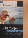 Petrovics Emil - Önarckép - álarc nélkül 1967-2007 [antikvár]