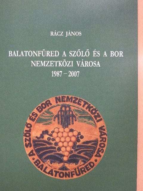 Dr. Rácz János - Balatonfüred a szőlő és a bor nemzetközi városa 1987-2007 [antikvár]