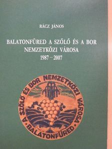 Dr. Rácz János - Balatonfüred a szőlő és a bor nemzetközi városa 1987-2007 [antikvár]