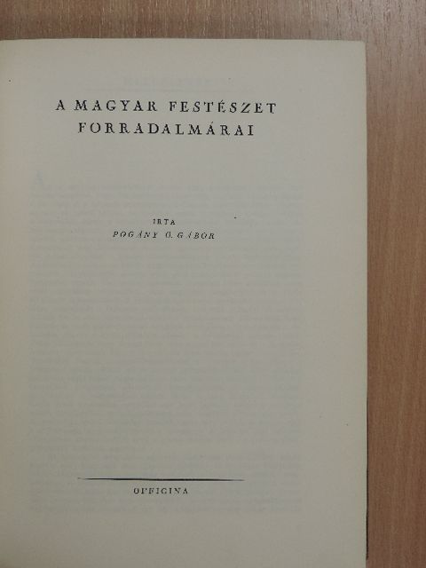 Pogány Ö. Gábor - A magyar festészet forradalmárai [antikvár]