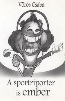 Vörös Csaba - A sportriporter is ember [antikvár]