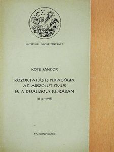 Köte Sándor - Közoktatás és pedagógia az abszolutizmus és a dualizmus korában [antikvár]