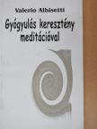 Valerio Albisetti - Gyógyulás keresztény meditációval [antikvár]