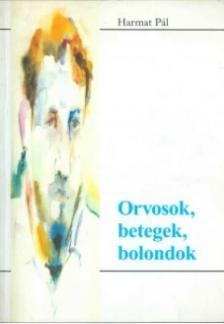 HARMAT PÁL - ORVOSOK BETEGEK BOLONDOK