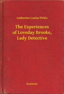 Pirkis Catherine Louisa - The Experiences of Loveday Brooke, Lady Detective [eKönyv: epub, mobi]