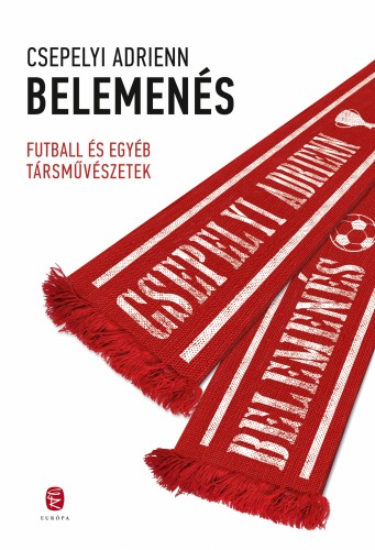 CSEPELYI ADRIENN - Belemenés - Futball és egyéb társművészetek [eKönyv: epub, mobi]
