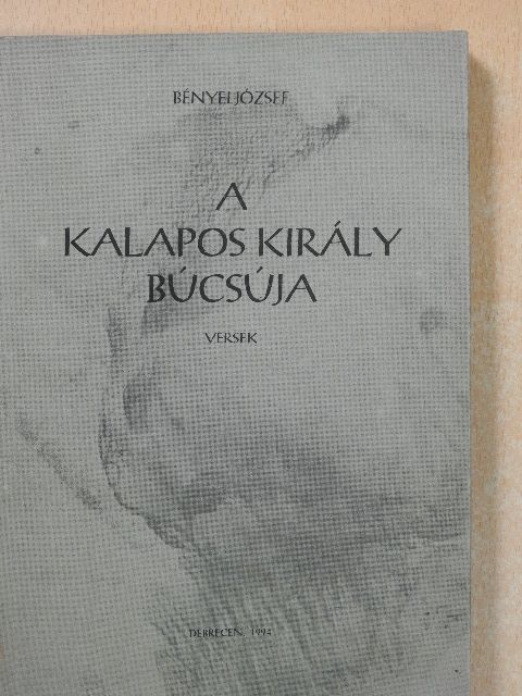 Bényei József - A kalapos király búcsúja (aláírt, számozott példány) [antikvár]