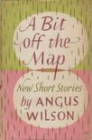 Wilson, Angus - A Bit Off the Map and Other Stories [antikvár]