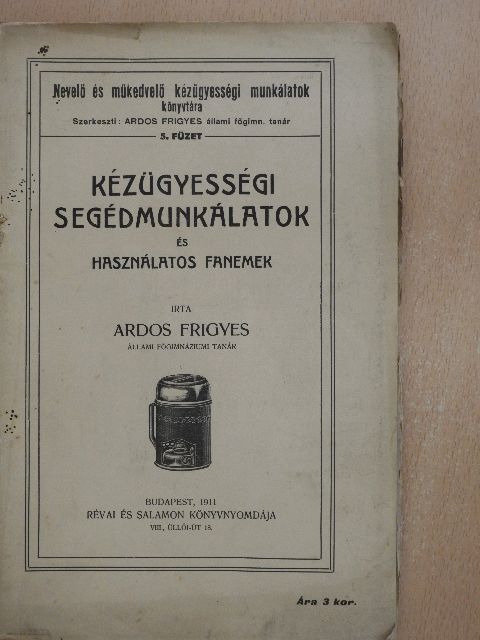 Ardos Frigyes - Kézügyességi segédmunkálatok és használatos fanemek [antikvár]